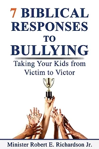 7 Biblical Responses to Bullying: Taking Your Kids from Victim to Victor