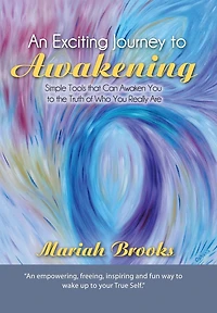 An Exciting Journey to Awakening: Simple Tools that Can Awaken You the Truth of Who Really Are