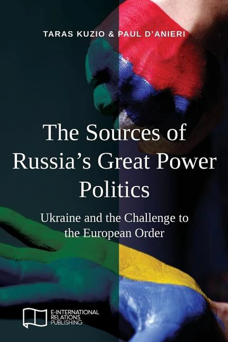 The Sources of Russia's Great Power Politics: Ukraine and the Challenge to the European Order