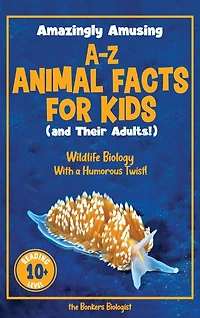 Amazingly Amusing A-Z Animal Facts for Kids (and Their Adults!): Wildlife Biology With a Humorous Twist!