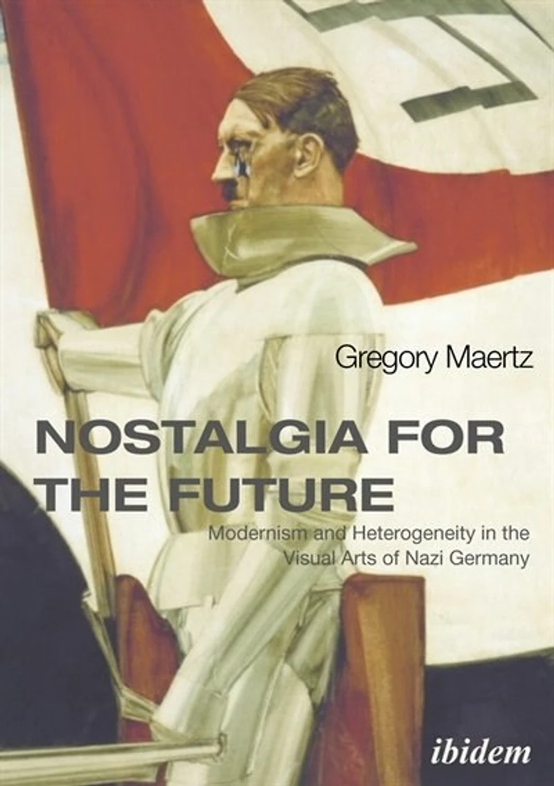 Nostalgia for the Future: Modernism and Heterogeneity Visual Arts of Nazi Germany
