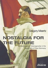 Nostalgia for the Future: Modernism and Heterogeneity Visual Arts of Nazi Germany