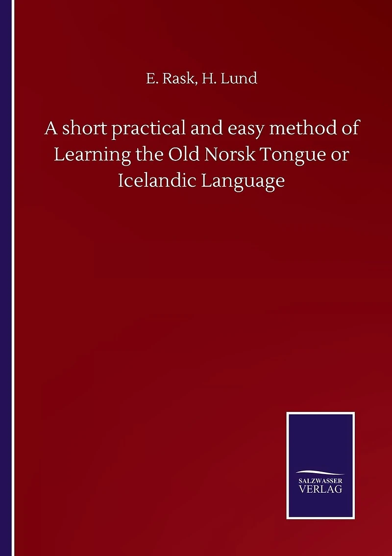 A Short Practical And Easy Method Of Learning The Old Norsk Tongue Or Icelandic Language