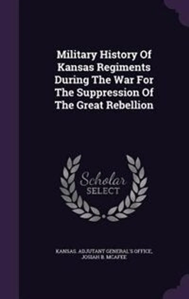 Military History Of Kansas Regiments During The War For Suppression Great Rebellion