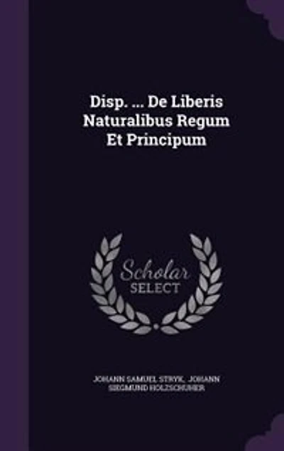 Disp. ... De Liberis Naturalibus Regum Et Principum