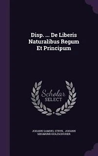 Disp. ... De Liberis Naturalibus Regum Et Principum