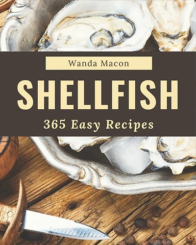 365 Easy Shellfish Recipes: Best Easy Shellfish Cookbook for Dummies