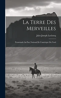 La Terre Des Merveilles: Promenade Au Parc National De L'amérique Du Nord