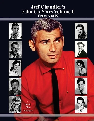 Jeff Chandler's Film Co-Stars Volume I From A to K