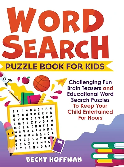 Word Search Puzzle Book For Kids: Challenging Fun Brain Teasers and Educational Word Search Puzzles To Keep Your Child Entertained For Hours
