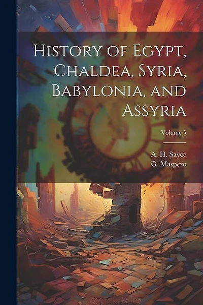 History of Egypt, Chaldea, Syria, Babylonia, and Assyria; Volume 5