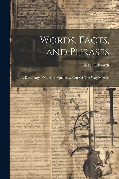 Words, Facts, and Phrases: A Dictionary of Curious, Quaint, & Out-Of-The-Way Matters