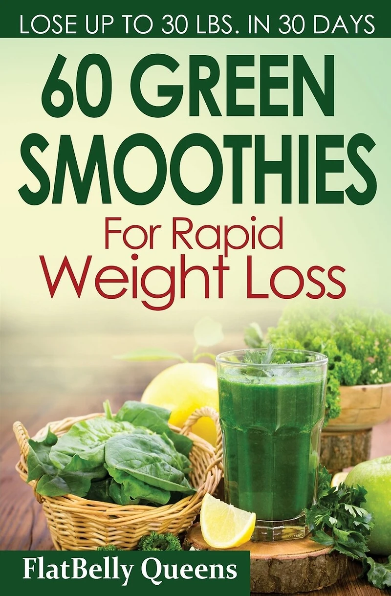 60 Green Superfood Smoothies For Rapid Weight Loss: Quick And Simple Recipes For A Slim Sexy Body