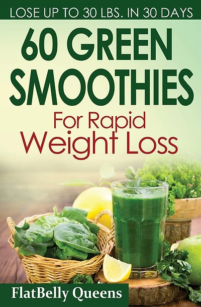 60 Green Superfood Smoothies For Rapid Weight Loss: Quick And Simple Recipes For A Slim Sexy Body