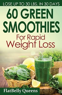 60 Green Superfood Smoothies For Rapid Weight Loss: Quick And Simple Recipes For A Slim Sexy Body