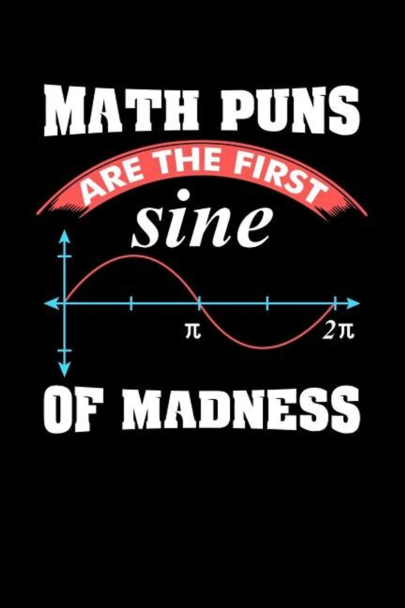 Math Puns Are The First Sine of Madness: 120 Pages I 6x9 I Graph Paper 4x4 I Funny Teacher, Student & Professor Gifts