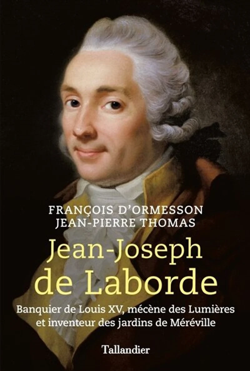 Jean-Joseph de Laborde: banquier de Louis XV, mécène des Lumières et inventeur des jardins de Méréville