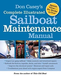 Don Casey's Complete Illustrated Sailboat Maintenance Manual: Including Inspecting the Aging Sailboat, Hull and Deck Repair, Refinishing, Sailbo