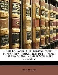 the Lounger: A Periodical Paper Published at Edinburgh Years 1785 and 1786; Three Volumes, Volume 2