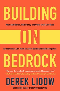 Building on Bedrock: What Sam Walton, Walt Disney, and Other Great Self-Made Entrepreneurs Can Teach Us About Valuable Companies