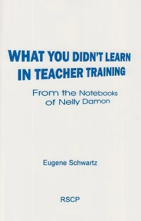 What You Didn't Learn in Teacher Training: From the Notebooks of Nelly Damon