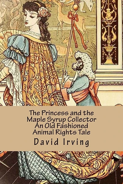 The Princess and the Maple Syrup Collector An Old Fashioned Animal Rights Tale