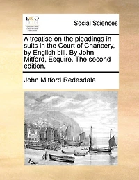 A Treatise on The Pleadings Suits Court of Chancery By English Bill. John Mitford, ... Second Edition