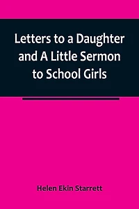 Letters to a Daughter and A Little Sermon to School Girls