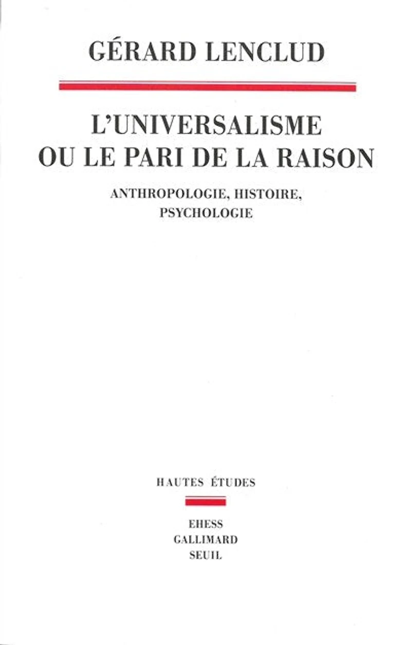 L' universalisme ou Le pari de la raison: anthropologie, histoire, psychologie