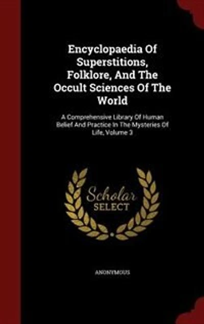 Encyclopaedia Of Superstitions, Folklore, And The Occult Sciences World: A Comprehensive Library Human Belief Practice Mysteries Life; Volume 3