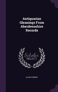 Antiquarian Gleanings From Aberdeenshire Records