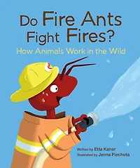 Do Fire Ants Fight Fires?: How Animals Work the Wild