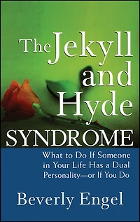 The Jekyll and Hyde Syndrome: What to Do If Someone Your Life Has a Dual Personality - or You