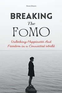 Breaking The FoMO Unlocking Happiness And Freedom in a Connected World
