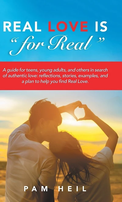 Real Love Is "for Real": a guide for teens, young adults, and others search of authentic love: reflections, stories, examples, plan to help you find Love.