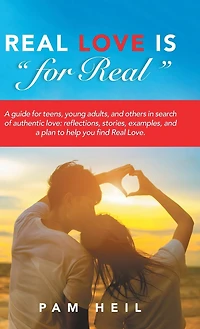 Real Love Is "for Real": a guide for teens, young adults, and others search of authentic love: reflections, stories, examples, plan to help you find Love.