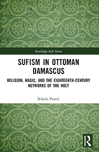 Sufism Ottoman Damascus: Religion, Magic, and the Eighteenth-Century Networks of Holy