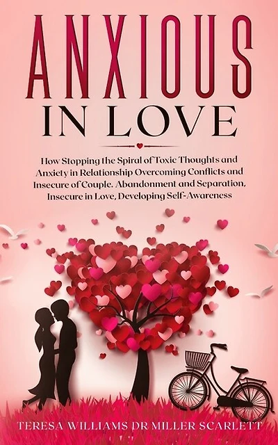 Anxious in Love: How Stopping the Spiral of Toxic Thoughts and Anxiety in Relationship Overcoming Conflicts and Insecure of Couple.Abandonment and Separation, Insecure in Love, Developing Self-Awareness