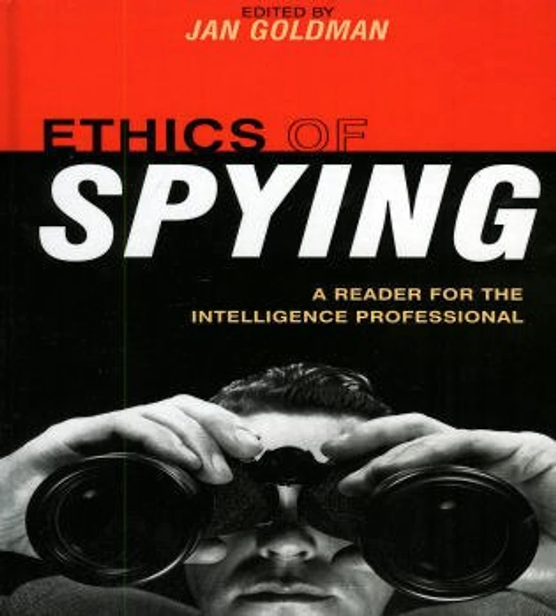 Ethics of Spying: A Reader for the Intelligence Professional, Volume 2