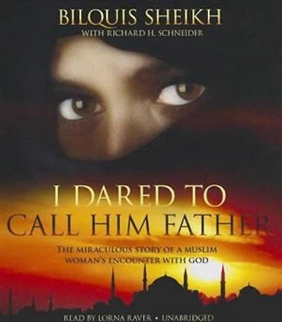 I Dared to Call Him Father: The Miraculous Story of a Muslim Woman’s Encounter with God