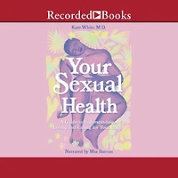 Your Sexual Health: A Guide to Understanding, Loving and Caring for Body