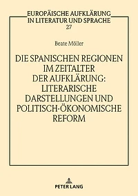 Die spanischen Regionen im Zeitalter der Aufklaerung - Literarische Darstellungen und politisch-oekonomische Reform