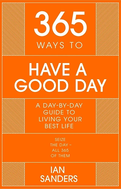 365 Ways to Have a Good Day: day-by-day guide enjoying more successful, fulfilling life