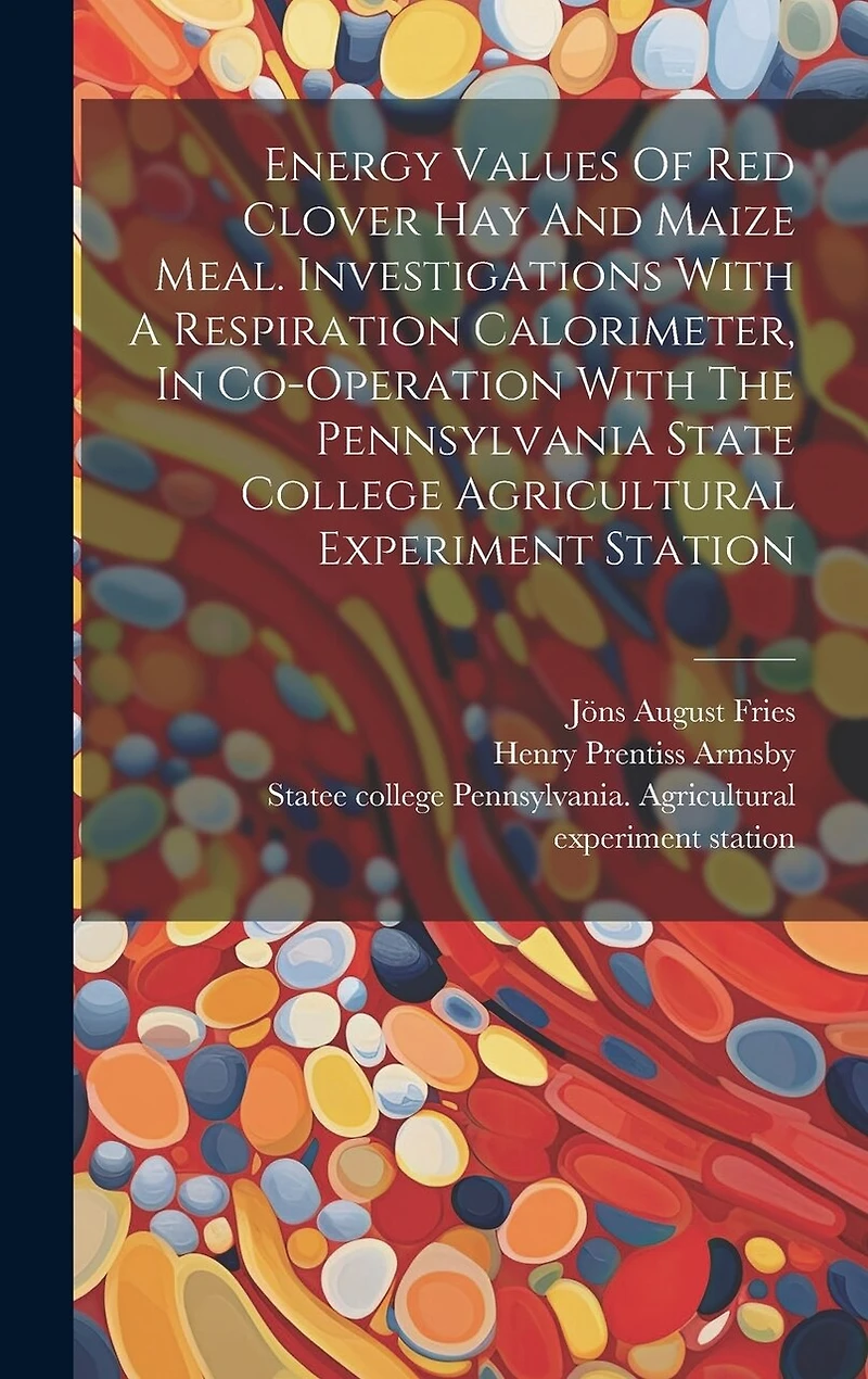 Energy Values Of Red Clover Hay And Maize Meal. Investigations With A Respiration Calorimeter, In Co-operation With The Pennsylvania State College Agricultural Experiment Station