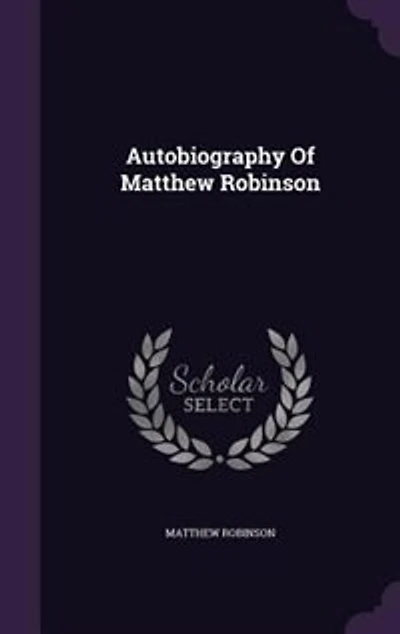 Autobiography of Matthew Robinson: How First Edited With Illustrations (Classic Reprint)