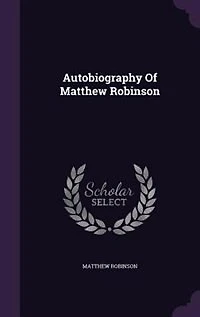 Autobiography of Matthew Robinson: How First Edited With Illustrations (Classic Reprint)