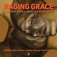 Raging Grace: Australian Writers Speak Out on Disability