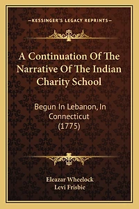 A Continuation Of The Narrative Of The Indian Charity School: Begun In Lebanon, In Connecticut (1775)