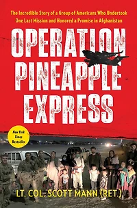Operation Pineapple Express: The Incredible Story of a Group Americans Who Undertook One Last Mission and Honored Promise Afghanistan