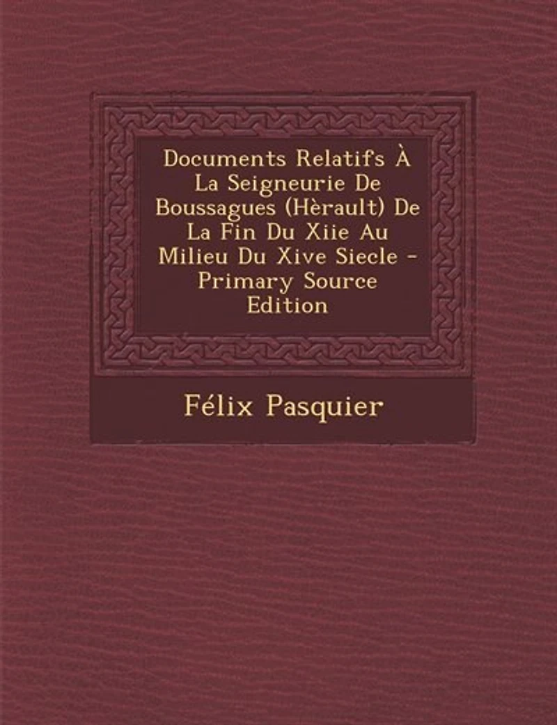 Documents Relatifs À La Seigneurie De Boussagues (Hèrault) Fin Du Xiie Au Milieu Xive Siecle - Primary Source Edition